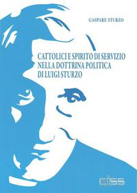 Cattolici e Spirito di Servizio nella Dottrina Politica di Luigi Sturzo